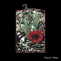 Tiger Pause: Lost in a Jungle Called Alcoholism 1463435509 Book Cover