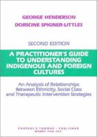 A Practitioner's Guide to Understanding Indigenous and Foreign Cultures: An Analysis of Relationships Between Ethnicity, Social Class and Therapeutic Intervention Strategies 0398076553 Book Cover