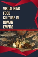 Visualizing Food Culture in Roman Empire 3898688194 Book Cover