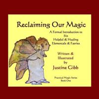 Reclaiming Our Magic: A Formal Introduction to 6 Helpful & Healing Elementals & Faeries: Practical Magic Series Book One 147759499X Book Cover