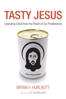 Tasty Jesus: Liberating Christ from the Power of Our Predilections 1620329158 Book Cover