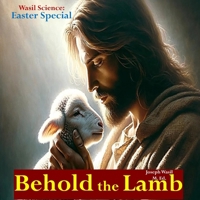 Wasil Science: Easter Special Behold the Lamb B0CWNSS887 Book Cover