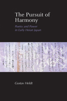 The Pursuit of Harmony: Poerty and Power in Late Heian Japan 193394739X Book Cover