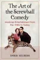The Art of the Screwball Comedy: Madcap Entertainment from the 1930s to Today 0786467819 Book Cover