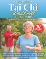 Step-by-Step Tai Chi Walking for Seniors: Gentle, Slow, and Safe Moves to Improve Balance, Prevent Falls, Reduce Joint Pain, and Walk with Confidence — Beginner-Friendly Illustrated Routines 1805567934 Book Cover
