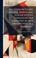 Die Vernunftlehre als eine Anweisung zum richtigen Gebrauche der Vernunft in dem Erkenntniss der Wahrheit. (German Edition) 102455208X Book Cover