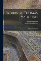 Works of Thomas Vaughan: Eugenius Philalethes 1015610153 Book Cover