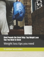 Shed Pounds the Smart Way: Top Weight Loss Tips You Need to Know: Weight loss tips you need B0DQKBHYPN Book Cover