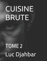 CUISINE BRUTE: TOME 2 (French Edition) B0G59KMXXH Book Cover