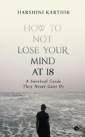 How to Not Lose Your Mind at 18: A Survival Guide They Never Gave Us B0FLJRKJ3K Book Cover