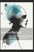 Soul and Method: How Science and Philosophy Split Our World in Two B0G3X1DDBR Book Cover
