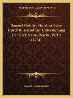 Samuel Gottlieb Gmelins Reise Durch Russland Zur Untersuchung Der Drey Natur-Reiche, Part 2 (1774) 1166308022 Book Cover