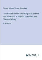 Two Months in the Camp of Big Bear; The life and adventures of Theresa Gowanlock and Theresa Delaney: in large print 3387054882 Book Cover