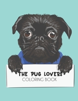 The Pug Lovers Coloring Book: Relaxing Pug Illustrations To Color, Stress Relieving Coloring Sheets Of Pug Designs And Patterns B08GB4R7Y5 Book Cover