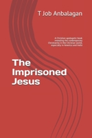 The Imprisoned Jesus: A Christian apologetic book revealing the contemporary Christianity in the Christian world, especially in America and India B088VSTSRC Book Cover