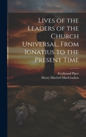 Lives of the Leaders of the Church Universal, from Ignatius to the Present Time 0530180766 Book Cover