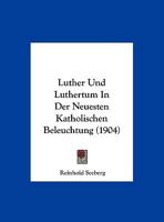 Luther Und Luthertum In Der Neuesten Katholischen Beleuchtung (1904) (German Edition) 1390095452 Book Cover