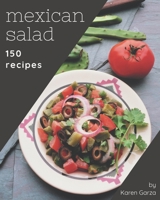 150 Mexican Salad Recipes: A Mexican Salad Cookbook for Effortless Meals B08P4HFX65 Book Cover