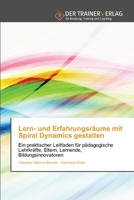 Lern- und Erfahrungsräume mit Spiral Dynamics gestalten: Ein praktischer Leitfaden für pädagogischeLehrkräfte, Eltern, Lernende, Bildungsinnovatoren (German Edition) 6202494387 Book Cover