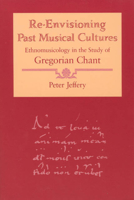 Re-Envisioning Past Musical Cultures: Ethnomusicology in the Study of Gregorian Chant (Chicago Studies in Ethnomusicology) 0226395804 Book Cover