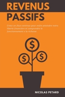 Revenus Passifs: Créez un flux continue pour enfin atteindre votre liberté financière et comprendre le fonctionnement e la richesse B0B812WWWP Book Cover