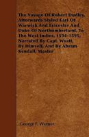 The Voyage of Robert Dudley, Afterwards Styled Earl of Warwick and Leicester and Duke of Northumberland, to the West Indies, 1594-1595 1018256806 Book Cover