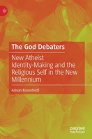 The God Debaters: New Atheist Identity-Making and the Religious Self in the New Millennium 3030967409 Book Cover