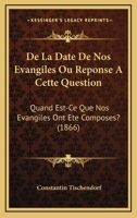 De La Date De Nos Evangiles Ou R�ponse � Cette Question: Quand Est-ce Que Nos Evangiles Ont �t� Compos�s ?... 1160394385 Book Cover