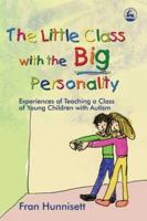 The Little Class with the Big Personality: Experiences of Teaching a Class of Young Children with Autism 1843103087 Book Cover