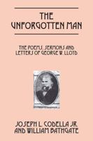 The Unforgotten Man: The Poems, Sermons and Letters of George W. Lloyd 1432766163 Book Cover