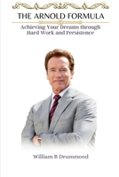 The Arnold Formula: Achieving Your Dreams through Hard Work and Persistence. B0C4X71THG Book Cover