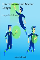 Interdimensional Soccer League: Extended Chronicles of Sporting Events Across Multiple Universes B0DV51N9YK Book Cover