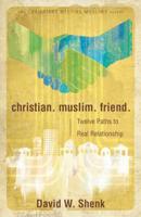 Christian. Muslim. Friend.: Twelve Paths to Real Relationship (Christians Meeting Muslims Book 3) 0836199057 Book Cover