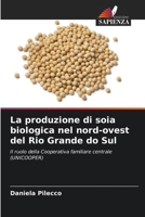 La produzione di soia biologica nel nord-ovest del Rio Grande do Sul: Il ruolo della Cooperativa familiare centrale (UNICOOPER) (Italian Edition) B0CL5X99RG Book Cover