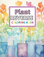 Plant Reverse Coloring Book: You Draw the Lines: Anxiety & Stress Relief B0CPQ9QTHY Book Cover