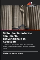 Dalla libertà naturale alla libertà convenzionale in Rousseau: La natura ha reso l'uomo libero. Ma la società esiste, "l'uomo è nato libero e ovunque si trova in catene" 6206376540 Book Cover