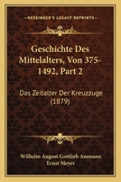 Geschichte Des Mittelalters, Von 375-1492, Part 2: Das Zeitalter Der Kreuzzuge (1879) 1161184252 Book Cover