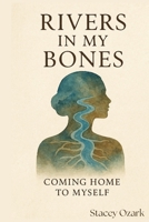 Rivers in My Bones: Coming Home To Myself B0GGTV3C84 Book Cover