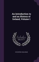 An Introduction to and an History of Ireland, Volume 1 135857510X Book Cover