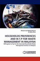 HOUSEHOLDS PREFERENCES AND W.T.P FOR WASTE MANAGEMENT IN MALAYSIA: Willingness to Pay for the Improved Households Waste Management Services in Malaysia 3843361428 Book Cover