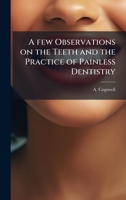 A few Observations on the Teeth and the Practice of Painless Dentistry 1024257886 Book Cover