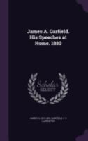 James A. Garfield: His Speeches At Home, 1880 (1880) 1179015185 Book Cover