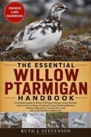 THE ESSENTIAL WILLOW PTARMIGAN HANDBOOK: A Complete Guide to Willow Ptarmigan Biology, Arctic Survival, Seasonal Camouflage, Feeding Ecology, Breeding ... and Life in the Northern Wilderness B0H6MSYDNG Book Cover
