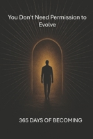 You Don't Need Permission to Evolve:: 365 Days of Becoming B0F9VRZB8D Book Cover