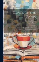 Songs of the Dawn: Selections From the Poems of Horatius Bonar, Charlotte Murray and Others 1019930411 Book Cover