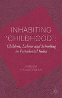 Inhabiting 'Childhood': Children, Labour and Schooling in Postcolonial India: Children, Labour and Schooling in Postcolonial India 0230296424 Book Cover