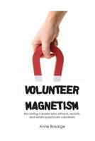 Volunteer Magnetism: Becoming a Leader Who Attracts, Recruits, and Retains Passionate Volunteers 1502926229 Book Cover