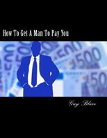 How to Get a Man to Pay You 1516878027 Book Cover