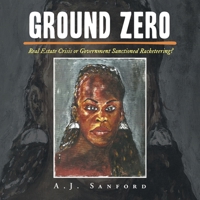Ground Zero: Real Estate Crisis or Government Sanctioned Racketeering? B0DSDKMG7J Book Cover