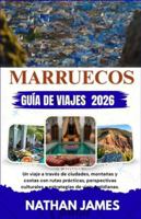 Marruecos GUÍA DE VIAJES 2026: Un viaje a través de ciudades, montañas y costas con rutas prácticas, perspectivas culturales y estrategias de viaje cotidianas. B0G33TK72F Book Cover